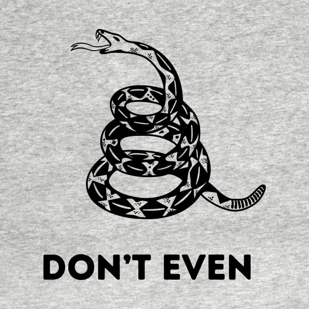 The Don't Even (Gadsden/Don't Tread on Me) by FranklinPrintCo